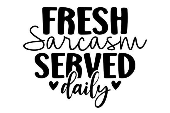 Fresh Sarcasm Served Daily Svg: Graphics for Crafts and Content